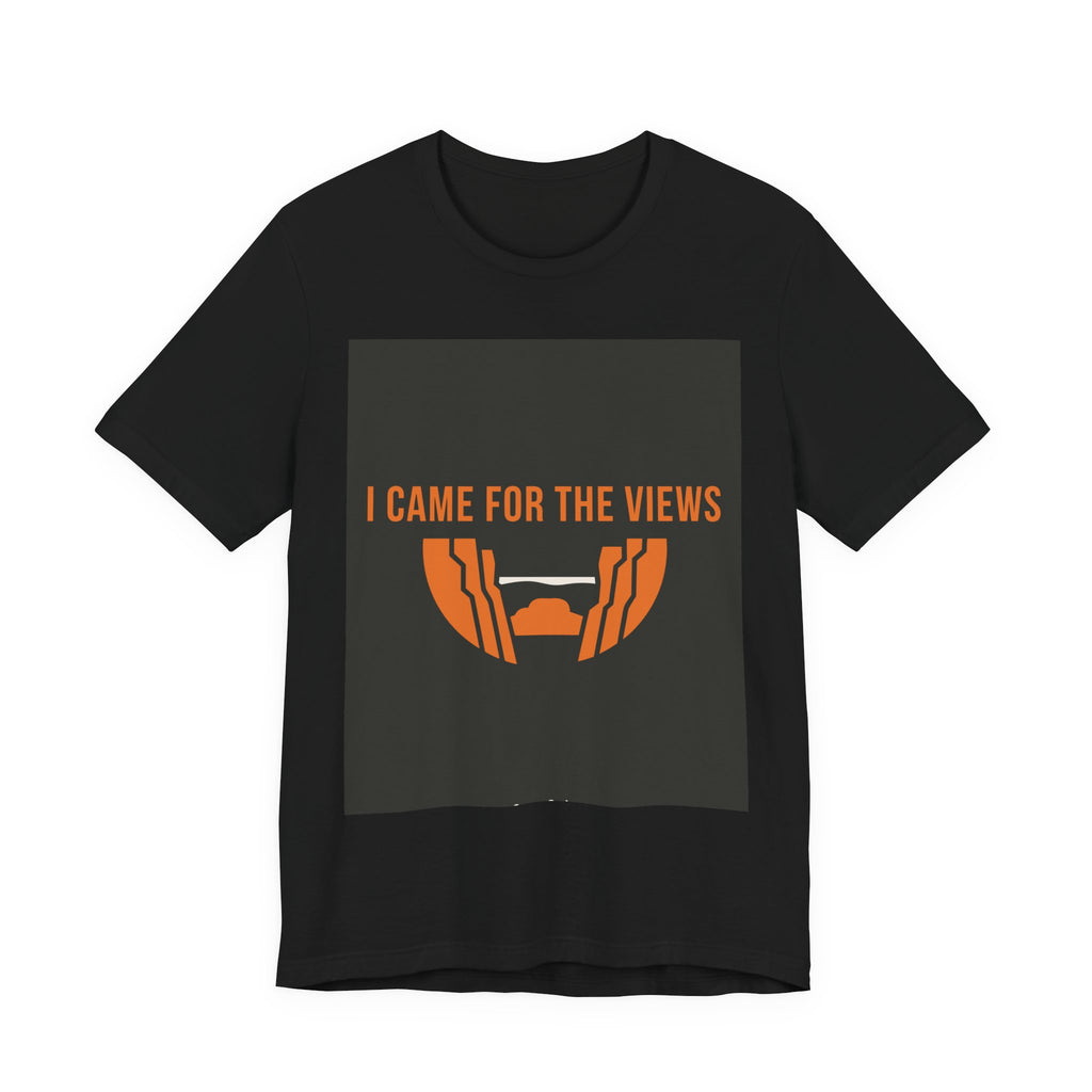 "I Came For The Views" Tee