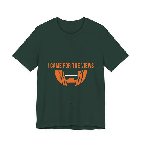 "I Came For The Views" Tee